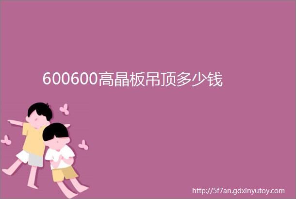 600600高晶板吊顶多少钱