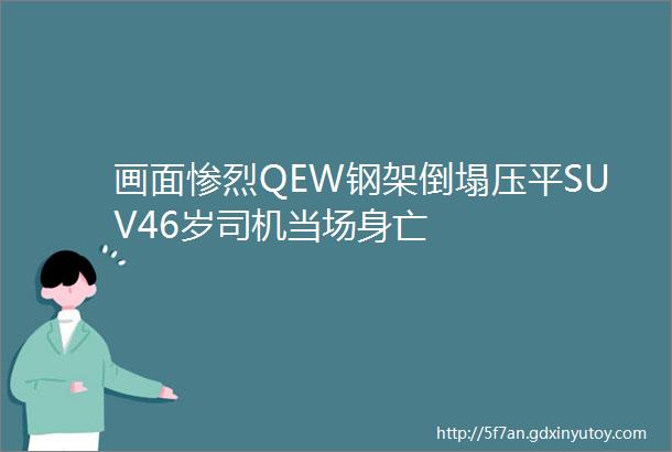 画面惨烈QEW钢架倒塌压平SUV46岁司机当场身亡